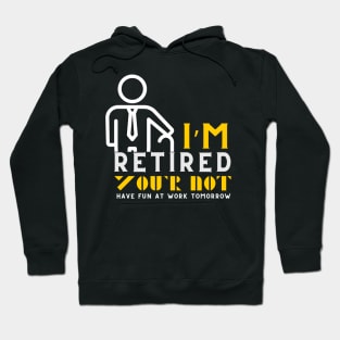 I'm Retired You're Not Have Fun At Work Tomorrow Hoodie